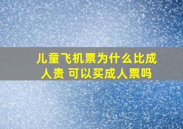 儿童飞机票为什么比成人贵 可以买成人票吗